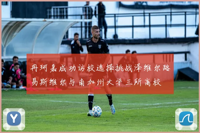 冉珂嘉成功访校选择挑战泽维尔路易斯维尔与南加州大学三所高校