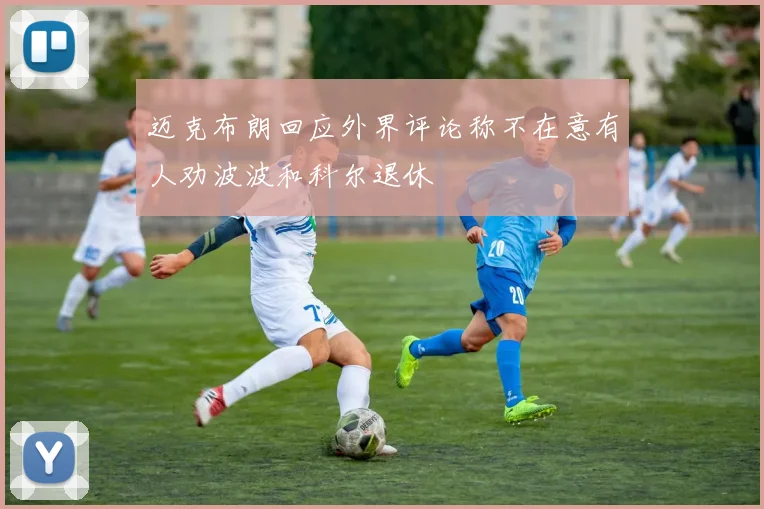 迈克布朗回应外界评论称不在意有人劝波波和科尔退休